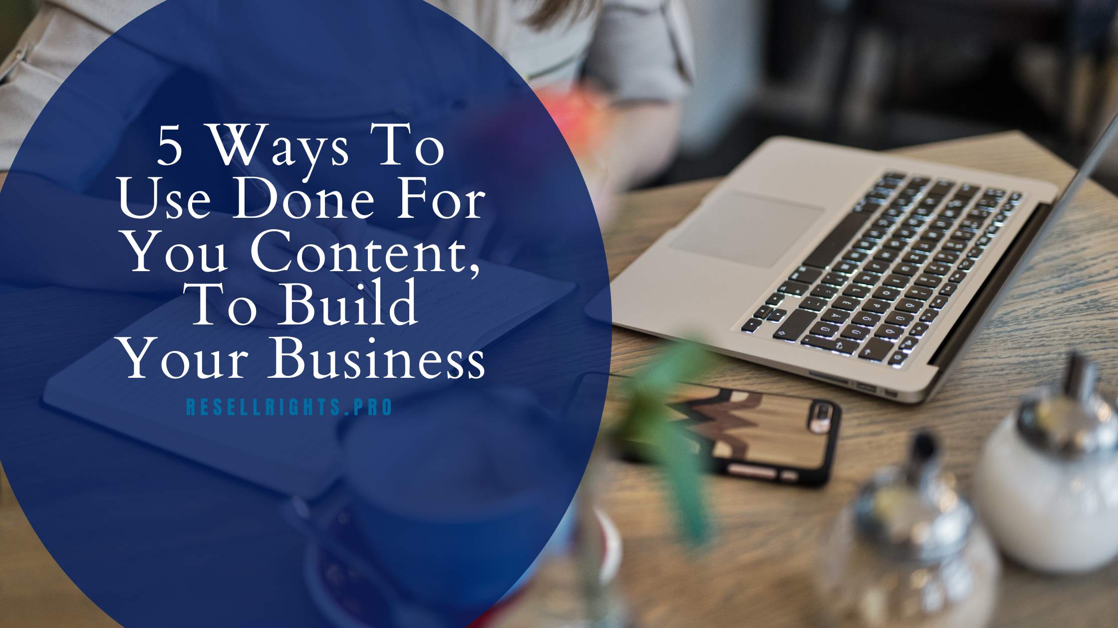 Resell-Rights-Pro-5-Ways-To-Use-Done-For-You-Content-To-Build-Your-Business